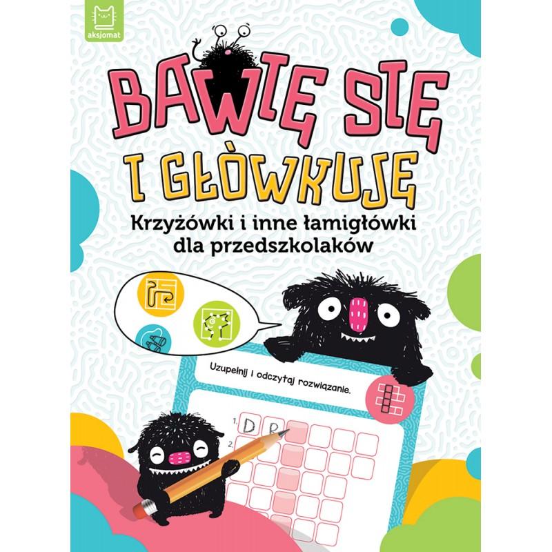 KSIĄŻECZKA BAWIĘ SIĘ I GŁÓWKUJĘ.KRZYŻÓWKI I INNE ŁAMIGŁÓWKI DLA PRZEDSZKOLAKÓW