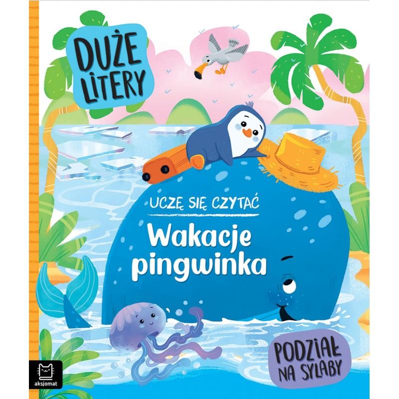 KSIĄŻECZKA UCZĘ SIĘ CZYTAĆ. WAKACJE PINGWINKA. DUŻE LITERY I PODZIAŁ NA SYLABY