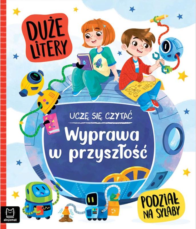 KSIĄŻECZKA UCZĘ SIĘ CZYTAĆ. WYPRAWA W PRZYSZŁOŚĆ. DUŻE LITERY I PODZIAŁ NA SYLABY