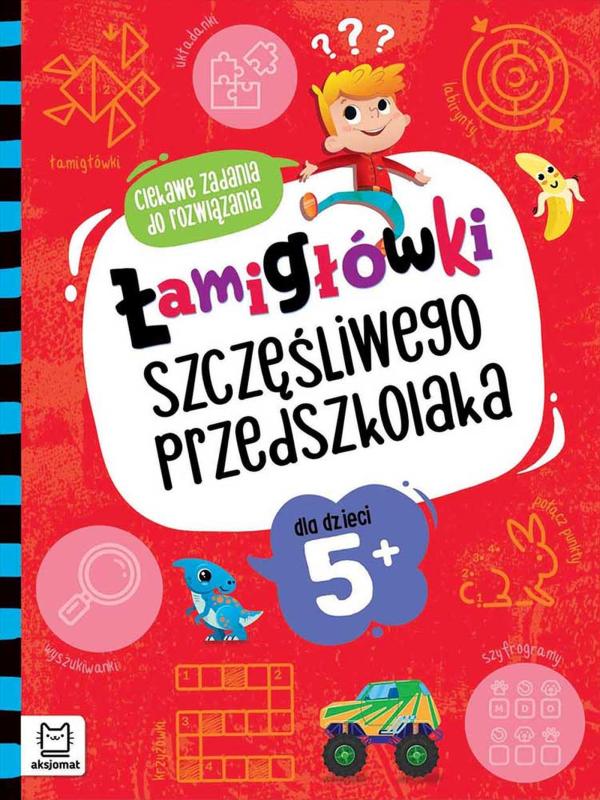 KSIĄŻECZKA ŁAMIGŁÓWKI SZCZĘŚLIWEGO PRZEDSZKOLAKA.CIEKAWE ZADANIA DO ROZWIĄZANIA 5 +