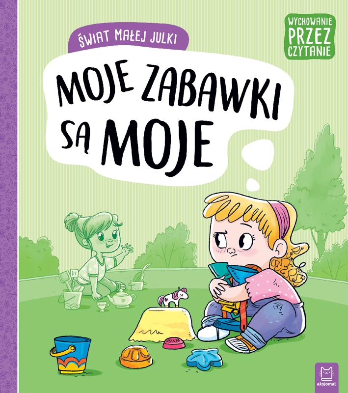 KSIĄŻECZKA ŚWIAT MAŁEJ JULKI. MOJE ZABAWKI SĄ MOJE. WYCHOWANIE PRZEZ CZYTANIE