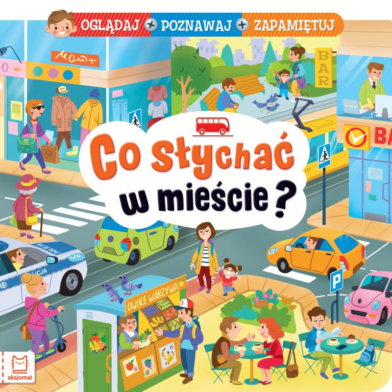 KSIĄŻECZKA CO SŁYCHAĆ W MIEŚCIE? OGLĄDAJ, POZNAWAJ, ZAPAMIĘTUJ