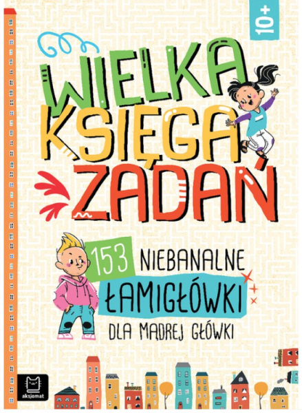 KSIĄŻECZKA WIELKA KSIĘGA ZADAŃ. 153 NIEBANALNE ŁAMIGŁÓWKI DLA MĄDREJ GŁÓWKI