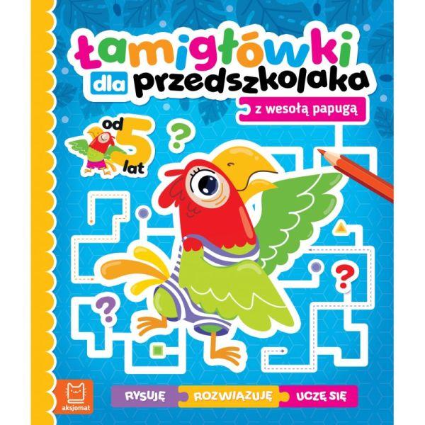 KSIĄŻECZKA ŁAMIGŁÓWKI DLA PRZEDSZKOLAKA Z WESOŁĄ PAPUGĄ RYSUJĘ,ROZWIĄZUJĘ,UCZĘ SIĘ.OD 5LAT