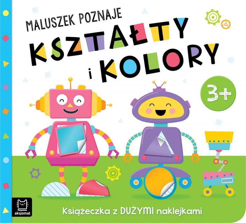 KSIĄŻECZKA MALUSZEK POZNAJE KSZTAŁTY I KOLORY. KSIĄŻECZKA Z DUŻYMI NAKLEJKAMI 3+