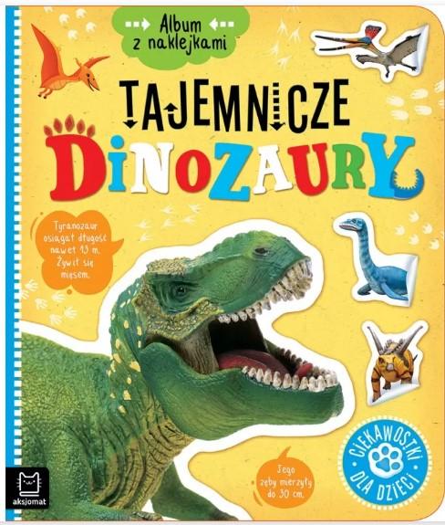 KSIĄŻECZKA ALBUM Z NAKLEJKAMI.TAJEMNICZE DINOZAURY.CIEKAWOSTKI DLA DZIECI