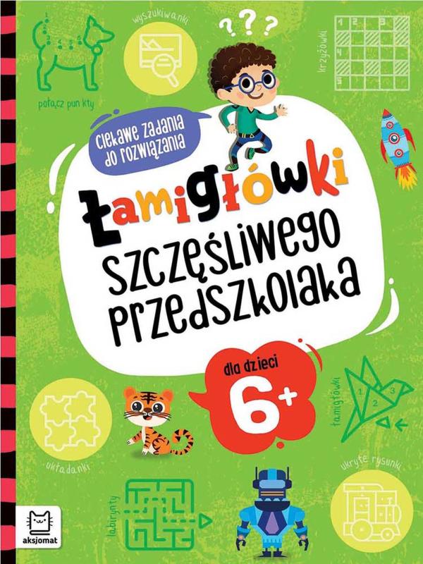 KSIĄŻECZKA ŁAMIGŁÓWKI SZCZĘŚLIWEGO PRZEDSZKOLAKA.CIEKAWE ZADANIA DO ROZWIĄZANIA 6 +