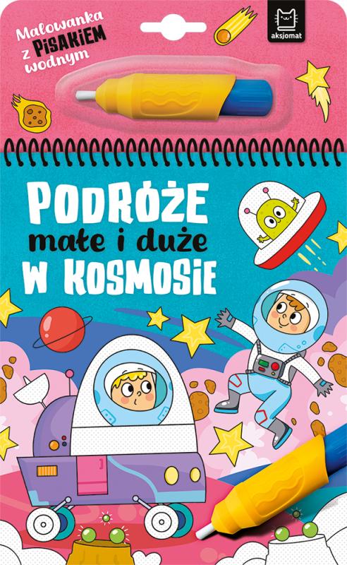 KSIĄŻECZKA MALOWANKA Z PISAKIEM WODNYM. PODRÓŻE MAŁE I DUŻE.W KOSMOSIE