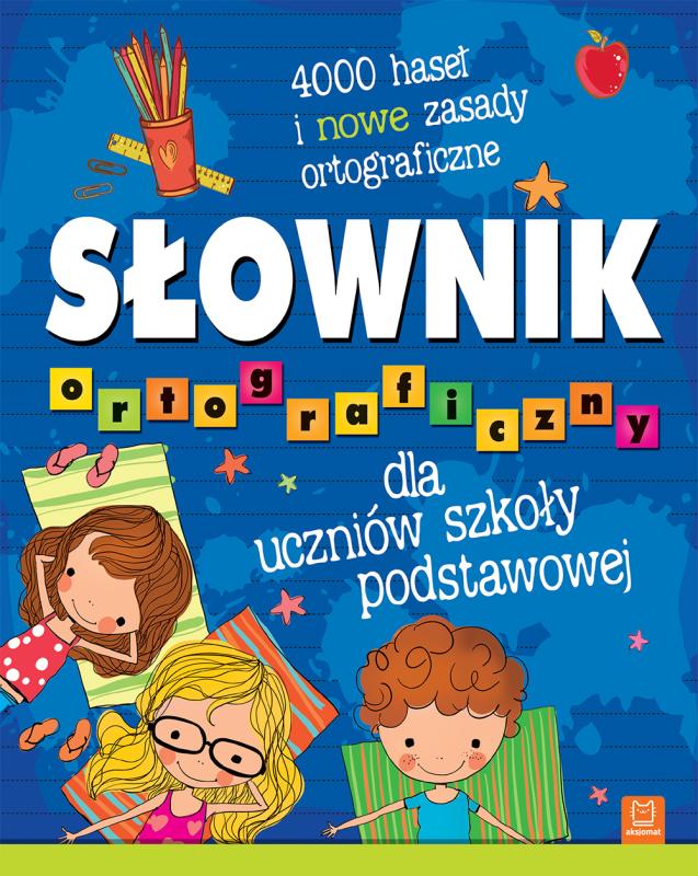 KSIĄŻECZKA SŁOWNIK ORTOGRAFICZNY DLA UCZNIÓW SZKOŁY PODSTAWOWEJ 4000 HASEŁ I NOWE ZASADY ORTOGRAFICZNE