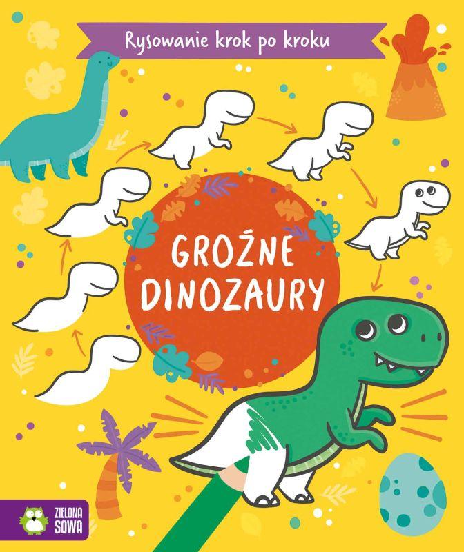 KSIĄŻECZKA RYSOWANIE KROK PO KROKU. GROŹNE DINOZAURY