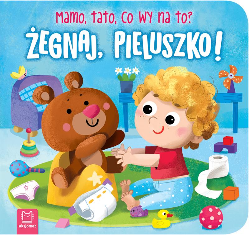 KSIĄŻECZKA ŻEGNAJ, PIELUSZKO! MAMO, TATO, CO WY NA TO?