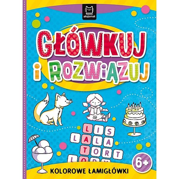 KSIĄŻECZKA GŁÓWKUJ I ROZWIĄZUJ. KOLOROWE ŁAMIGŁÓWKI 6+