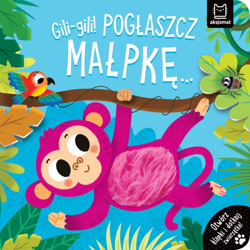 KSIĄŻECZKA GILI GILI! POGŁASZCZ MAŁPKĘ...OTWÓRZ KLAPKI I DOTKNIJ ZWIERZĄTKA