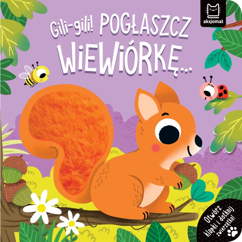 KSIĄŻECZKA GILI GILI! POGŁASZCZ WIEWIÓRKĘ...OTWÓRZ KLAPKI I DOTKNIJ ZWIERZĄTKA