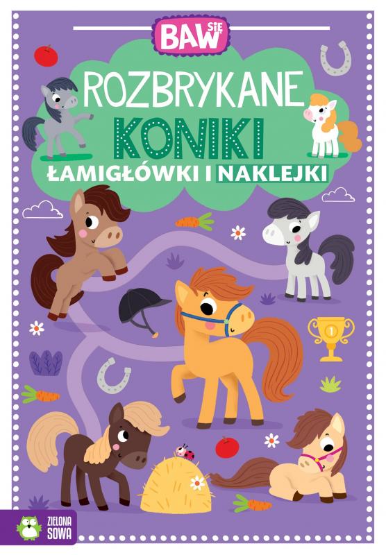 KSIĄŻECZKA BAW SIĘ. ROZBRYKANE KONIKI. ŁAMIGŁÓWKI I NAKLEJKI