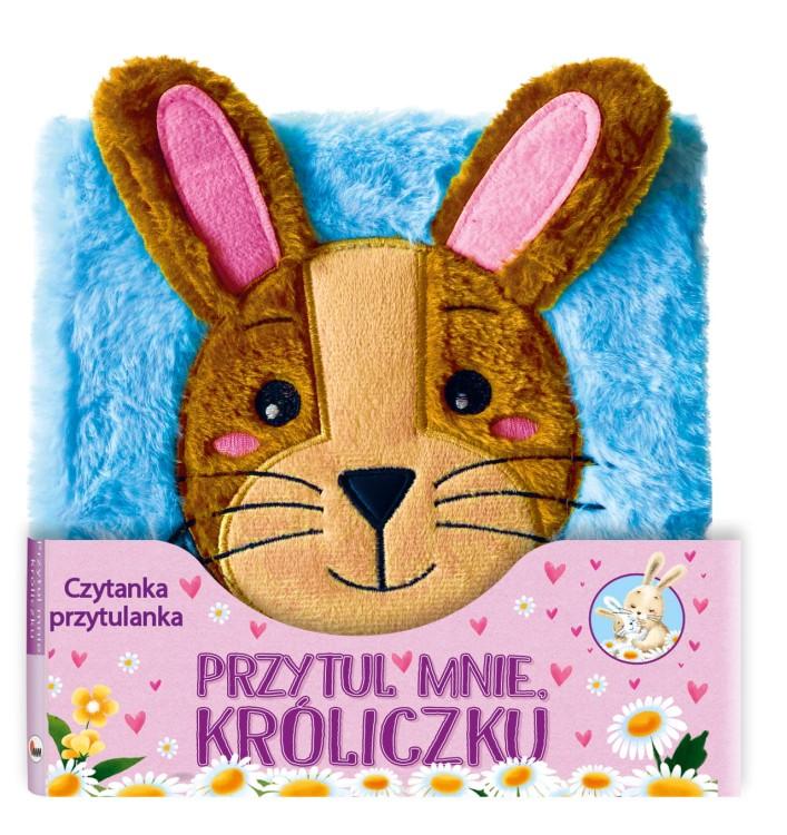 KSIĄŻECZKA CZYTANKA PRZYTULANKA, PRZYTUL MNIE KRÓLICZKU